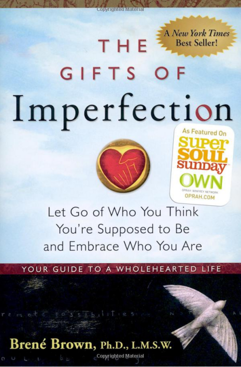 The Gifts of Imperfection: Let Go of Who You Think You’re Supposed to Be and Embrace Who You Are by Brené Brown