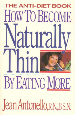 How to Become Naturally Thin by Eating More: The Anti-Diet Book by Jean Antonello