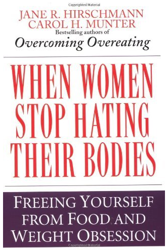 When Women Stop Hating Their Bodies: Freeing Yourself of Food and Weight Obsession by Jane R. Hirschmann and Carol H. Munter