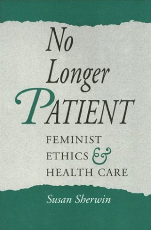 No Longer Patient: Feminist Ethics and Health Care by Susan Sherwin