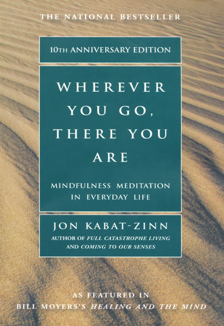 Wherever You Go, There You Are: Mindful Meditation in Everyday Life by Jon Kabat-Zinn